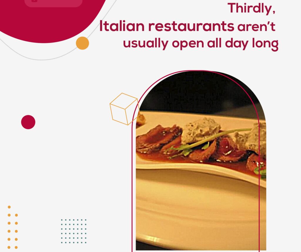 Thirdly, Italian restaurants aren’t usually open all day long